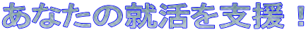 あなたの就活を支援！
